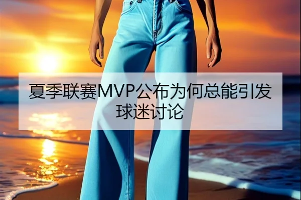 夏季联赛MVP公布为何总能引发球迷讨论